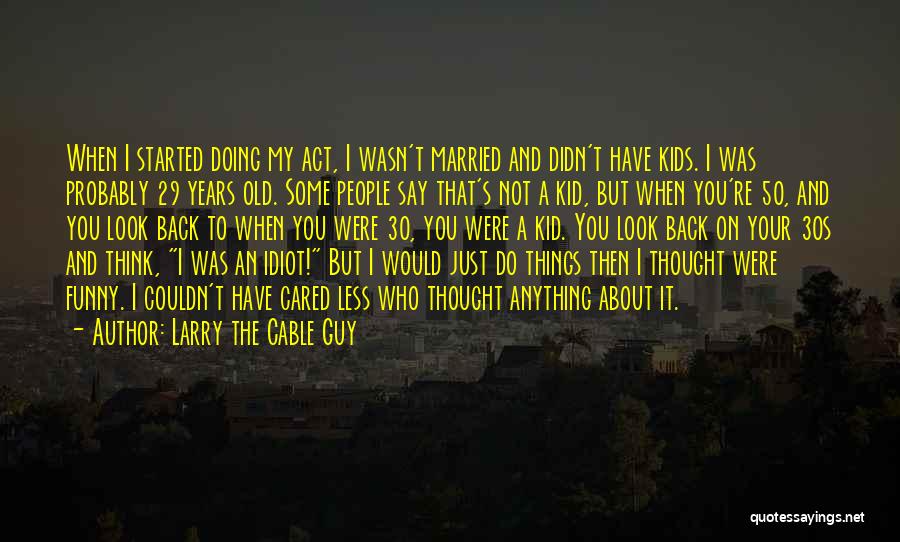 29 Years Quotes By Larry The Cable Guy
