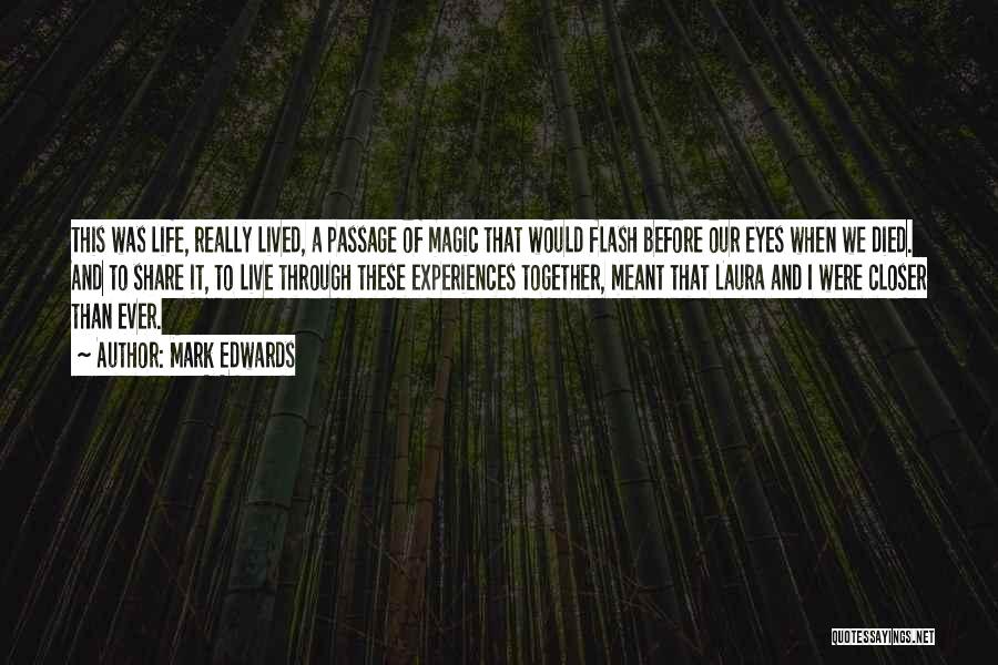 Mark Edwards Quotes: This Was Life, Really Lived, A Passage Of Magic That Would Flash Before Our Eyes When We Died. And To