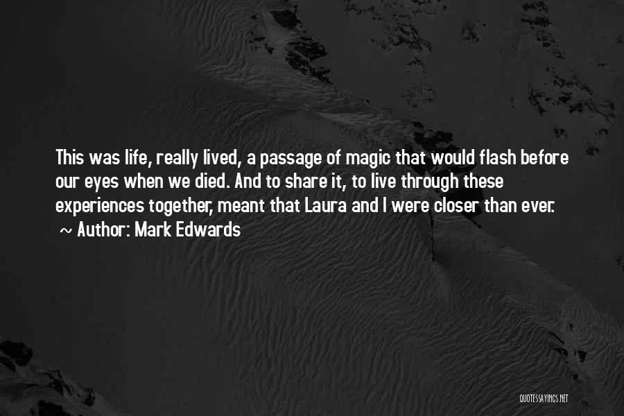 Mark Edwards Quotes: This Was Life, Really Lived, A Passage Of Magic That Would Flash Before Our Eyes When We Died. And To