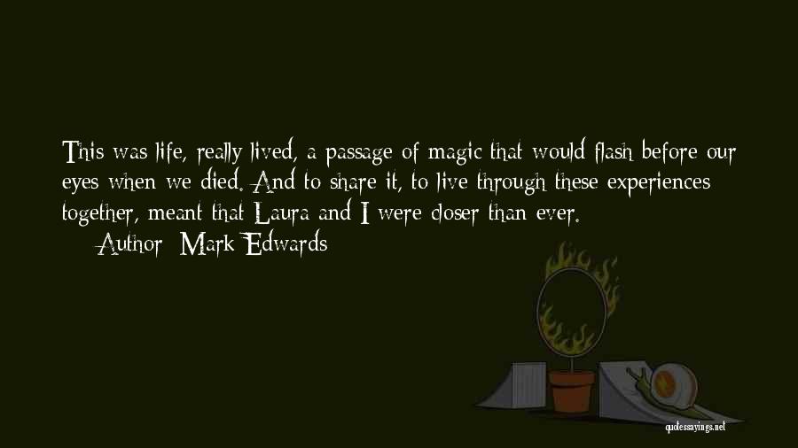 Mark Edwards Quotes: This Was Life, Really Lived, A Passage Of Magic That Would Flash Before Our Eyes When We Died. And To