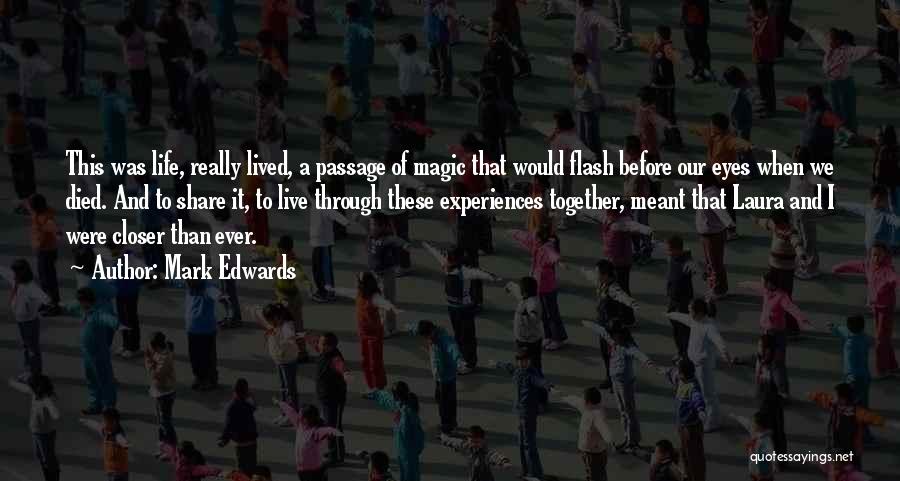 Mark Edwards Quotes: This Was Life, Really Lived, A Passage Of Magic That Would Flash Before Our Eyes When We Died. And To