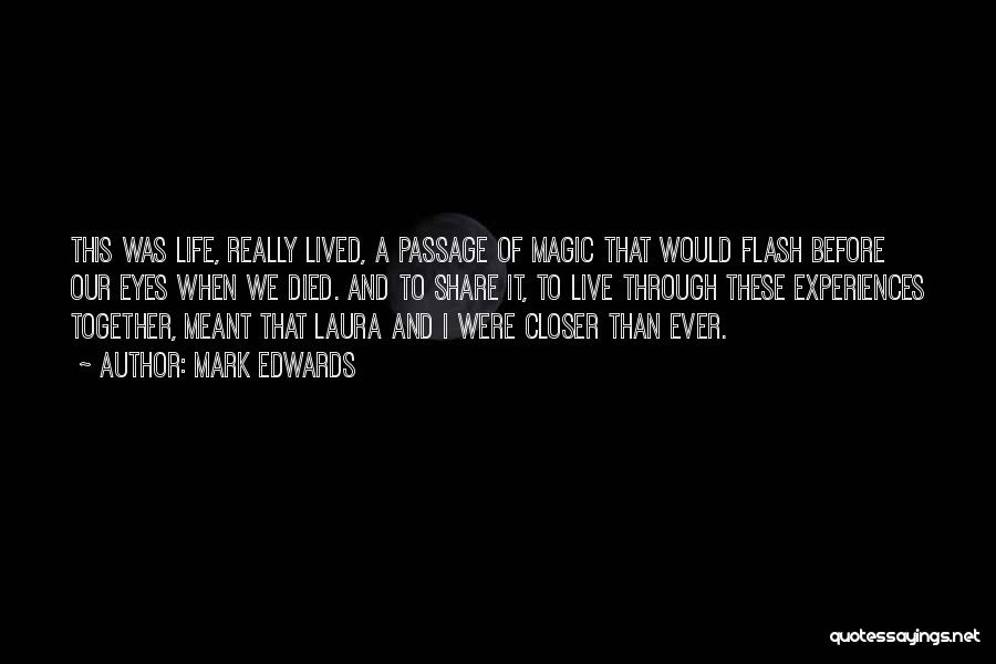 Mark Edwards Quotes: This Was Life, Really Lived, A Passage Of Magic That Would Flash Before Our Eyes When We Died. And To