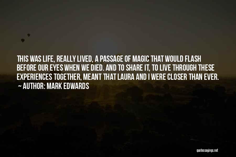 Mark Edwards Quotes: This Was Life, Really Lived, A Passage Of Magic That Would Flash Before Our Eyes When We Died. And To