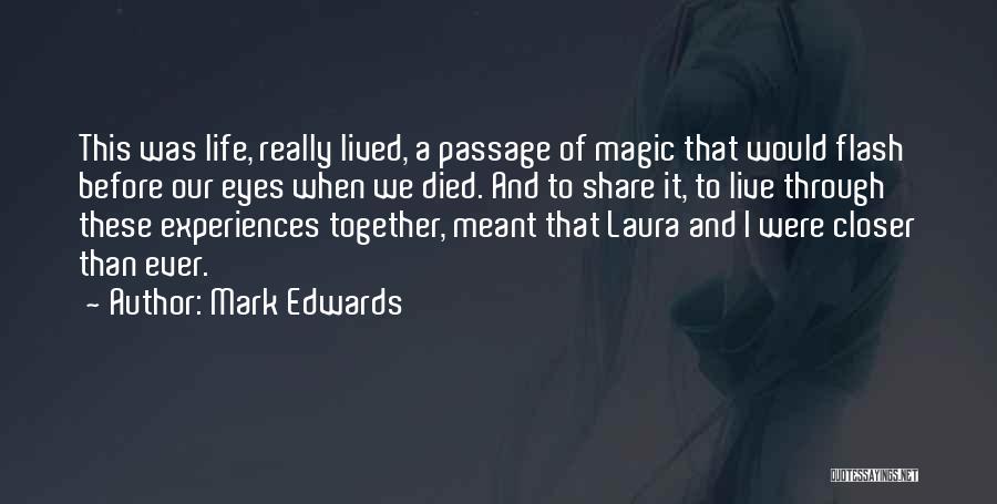 Mark Edwards Quotes: This Was Life, Really Lived, A Passage Of Magic That Would Flash Before Our Eyes When We Died. And To