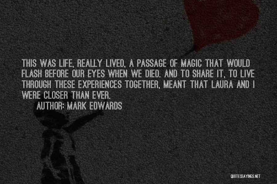 Mark Edwards Quotes: This Was Life, Really Lived, A Passage Of Magic That Would Flash Before Our Eyes When We Died. And To