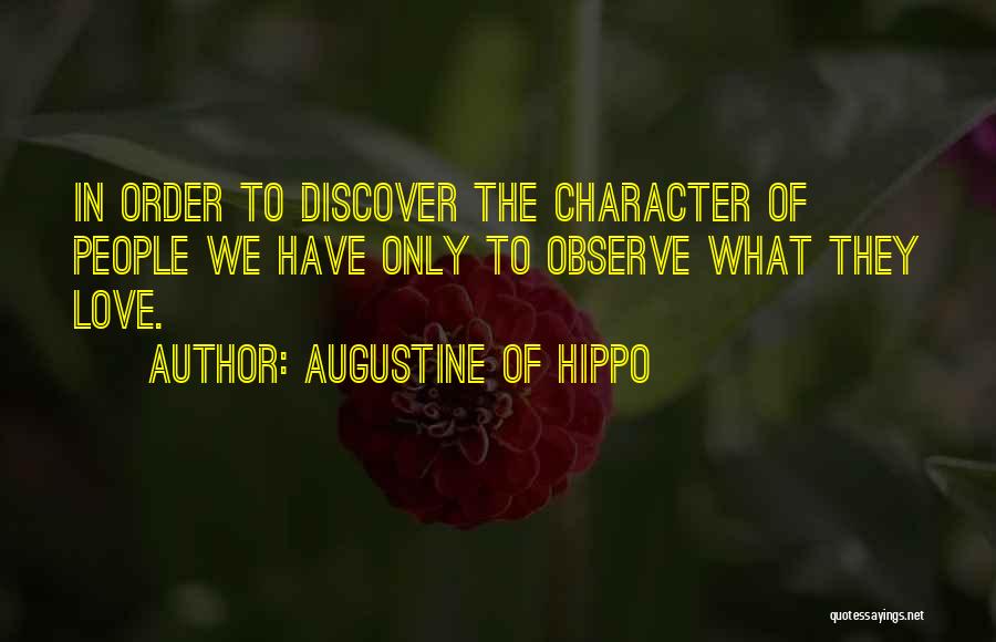 Augustine Of Hippo Quotes: In Order To Discover The Character Of People We Have Only To Observe What They Love.