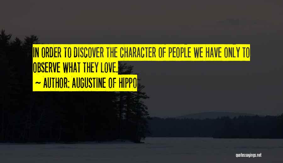 Augustine Of Hippo Quotes: In Order To Discover The Character Of People We Have Only To Observe What They Love.