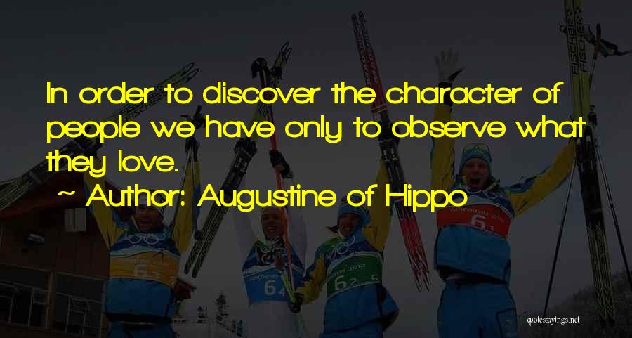 Augustine Of Hippo Quotes: In Order To Discover The Character Of People We Have Only To Observe What They Love.