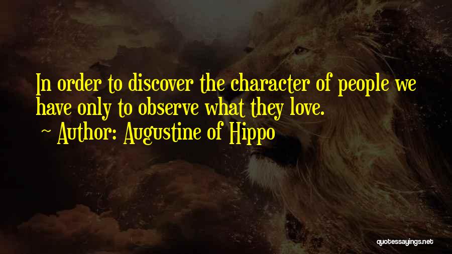 Augustine Of Hippo Quotes: In Order To Discover The Character Of People We Have Only To Observe What They Love.