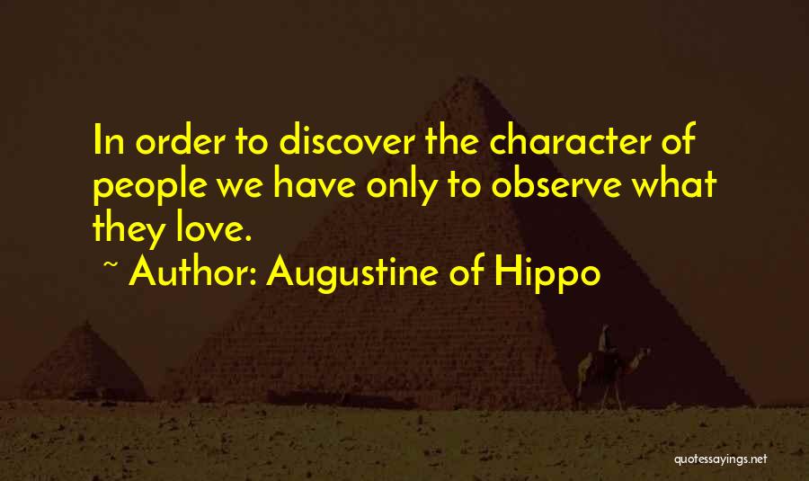 Augustine Of Hippo Quotes: In Order To Discover The Character Of People We Have Only To Observe What They Love.
