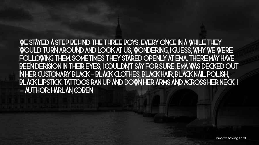 Harlan Coben Quotes: We Stayed A Step Behind The Three Boys. Every Once In A While They Would Turn Around And Look At