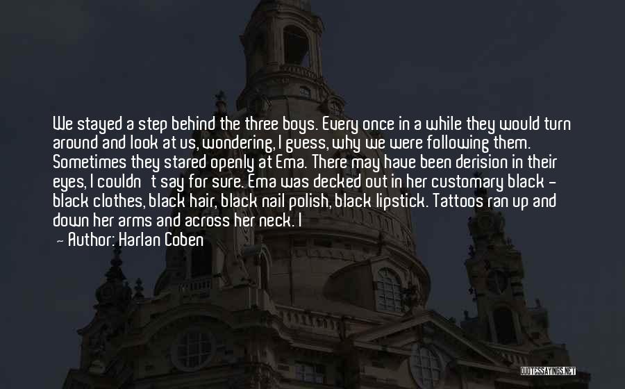 Harlan Coben Quotes: We Stayed A Step Behind The Three Boys. Every Once In A While They Would Turn Around And Look At