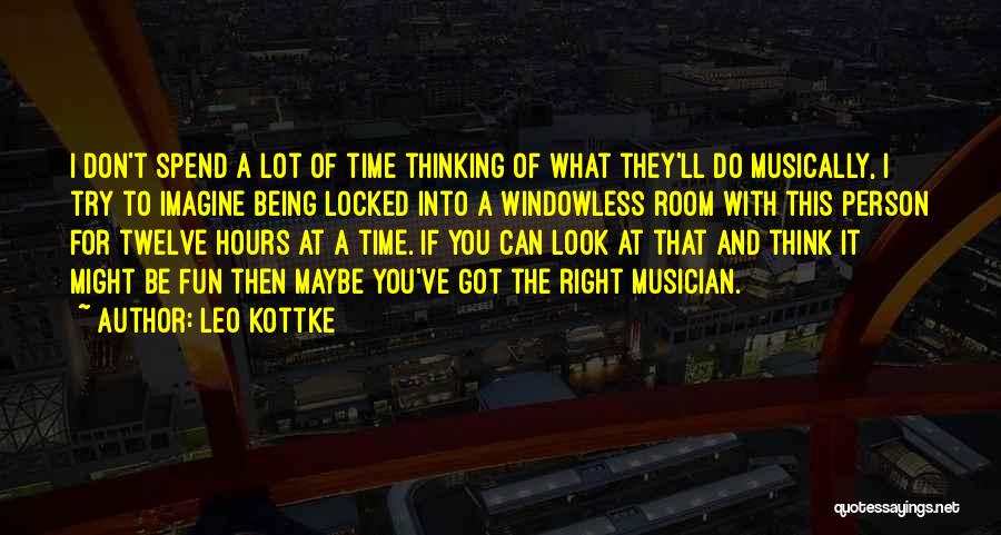 Leo Kottke Quotes: I Don't Spend A Lot Of Time Thinking Of What They'll Do Musically, I Try To Imagine Being Locked Into