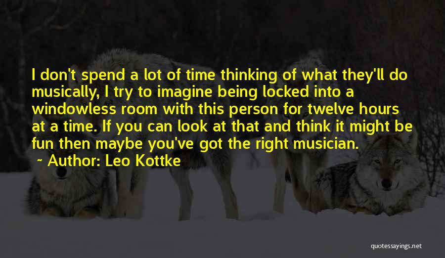 Leo Kottke Quotes: I Don't Spend A Lot Of Time Thinking Of What They'll Do Musically, I Try To Imagine Being Locked Into