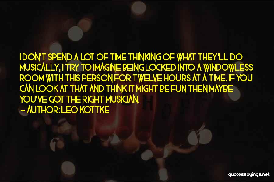 Leo Kottke Quotes: I Don't Spend A Lot Of Time Thinking Of What They'll Do Musically, I Try To Imagine Being Locked Into