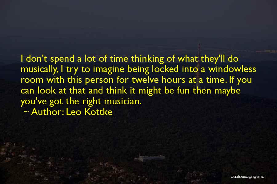 Leo Kottke Quotes: I Don't Spend A Lot Of Time Thinking Of What They'll Do Musically, I Try To Imagine Being Locked Into