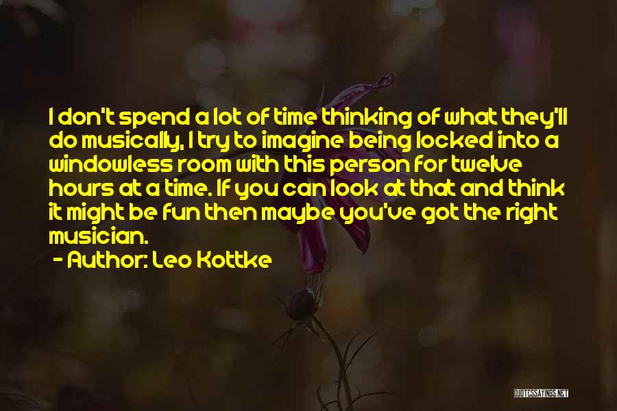 Leo Kottke Quotes: I Don't Spend A Lot Of Time Thinking Of What They'll Do Musically, I Try To Imagine Being Locked Into