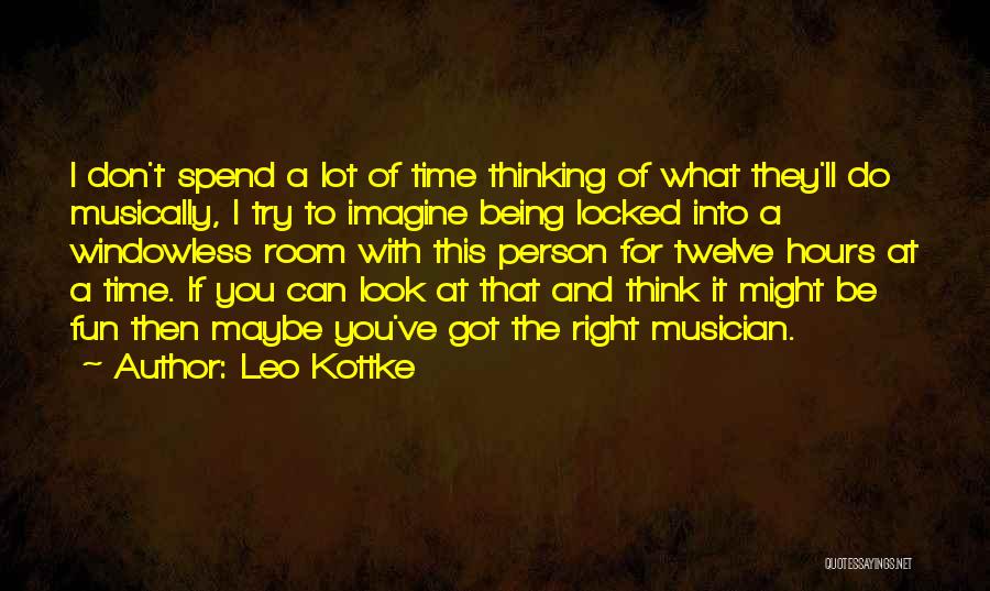 Leo Kottke Quotes: I Don't Spend A Lot Of Time Thinking Of What They'll Do Musically, I Try To Imagine Being Locked Into