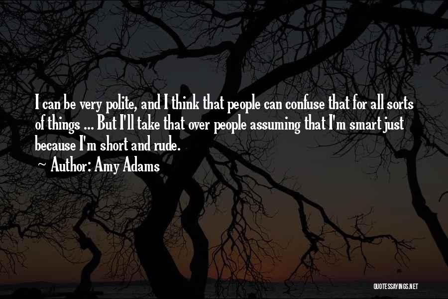 Amy Adams Quotes: I Can Be Very Polite, And I Think That People Can Confuse That For All Sorts Of Things ... But