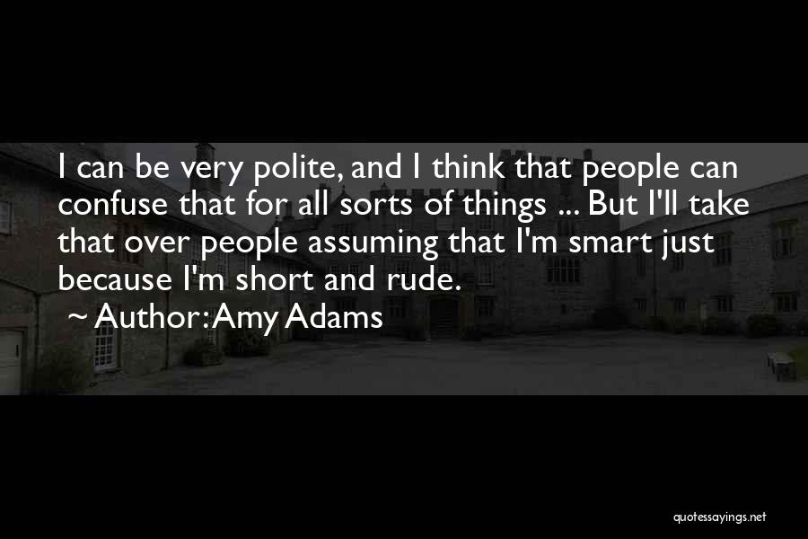 Amy Adams Quotes: I Can Be Very Polite, And I Think That People Can Confuse That For All Sorts Of Things ... But