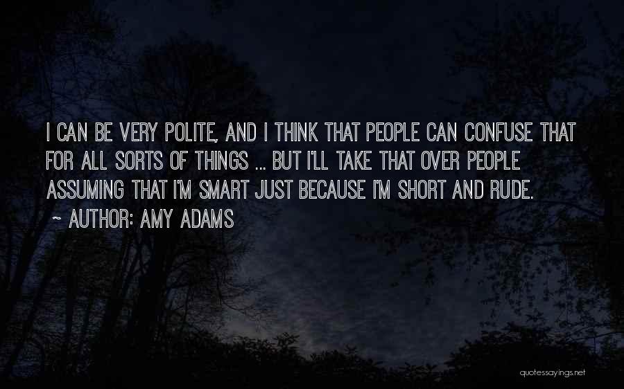 Amy Adams Quotes: I Can Be Very Polite, And I Think That People Can Confuse That For All Sorts Of Things ... But