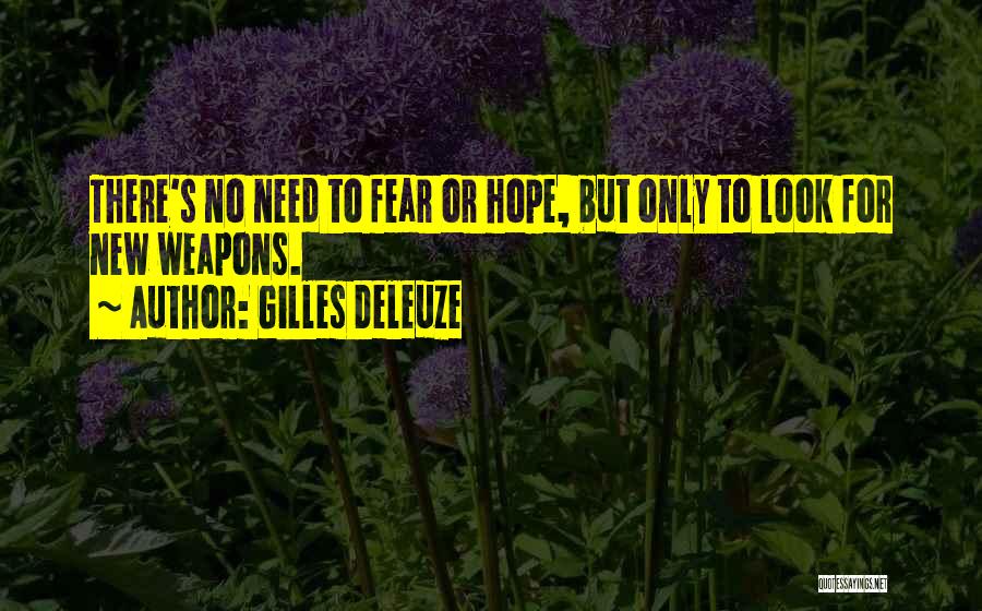 Gilles Deleuze Quotes: There's No Need To Fear Or Hope, But Only To Look For New Weapons.
