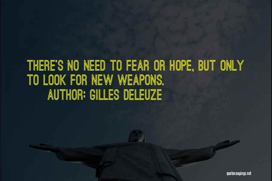 Gilles Deleuze Quotes: There's No Need To Fear Or Hope, But Only To Look For New Weapons.