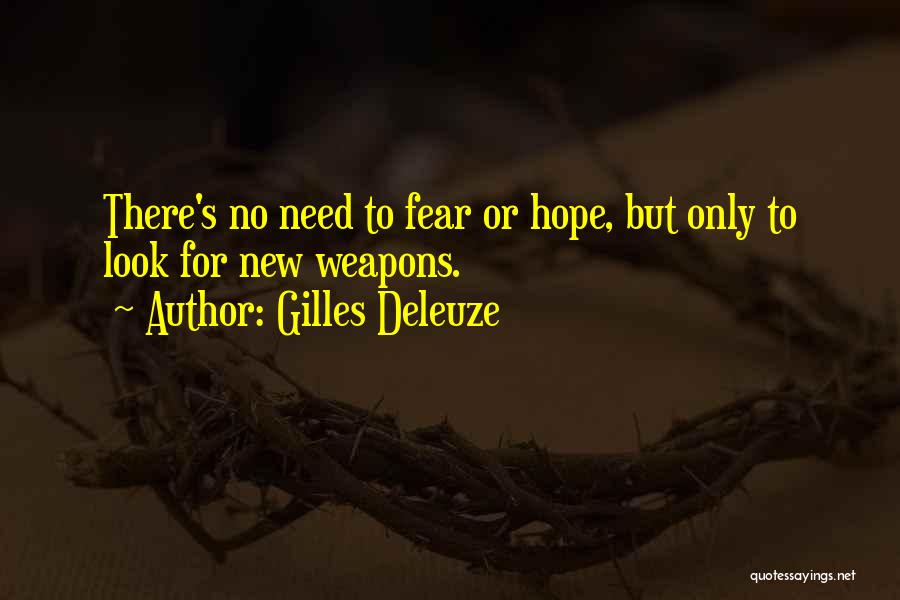 Gilles Deleuze Quotes: There's No Need To Fear Or Hope, But Only To Look For New Weapons.
