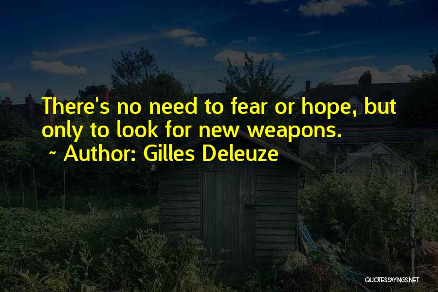Gilles Deleuze Quotes: There's No Need To Fear Or Hope, But Only To Look For New Weapons.