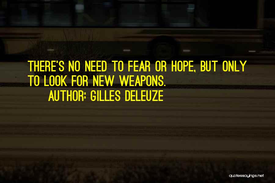 Gilles Deleuze Quotes: There's No Need To Fear Or Hope, But Only To Look For New Weapons.