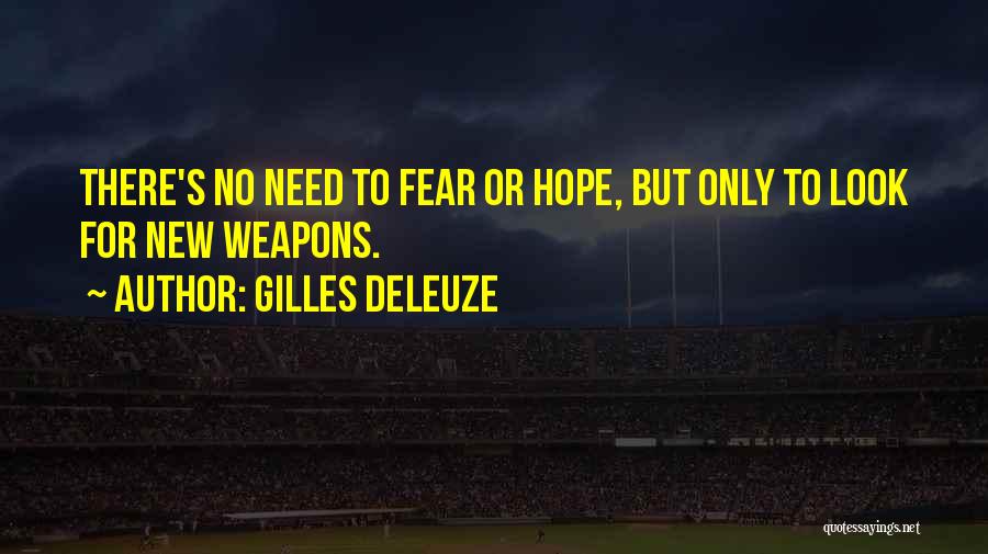 Gilles Deleuze Quotes: There's No Need To Fear Or Hope, But Only To Look For New Weapons.