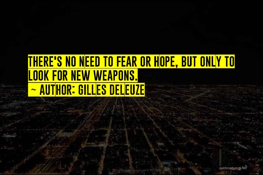 Gilles Deleuze Quotes: There's No Need To Fear Or Hope, But Only To Look For New Weapons.