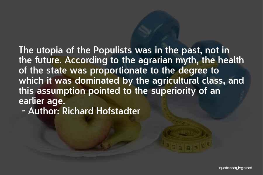 Richard Hofstadter Quotes: The Utopia Of The Populists Was In The Past, Not In The Future. According To The Agrarian Myth, The Health