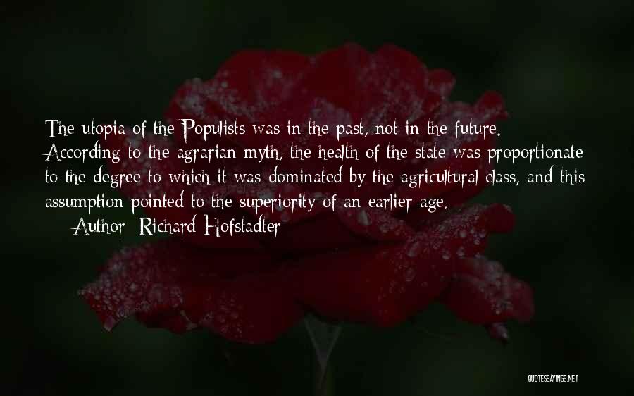 Richard Hofstadter Quotes: The Utopia Of The Populists Was In The Past, Not In The Future. According To The Agrarian Myth, The Health