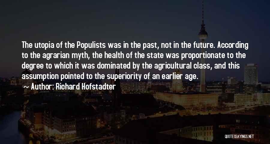 Richard Hofstadter Quotes: The Utopia Of The Populists Was In The Past, Not In The Future. According To The Agrarian Myth, The Health