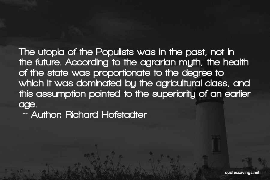 Richard Hofstadter Quotes: The Utopia Of The Populists Was In The Past, Not In The Future. According To The Agrarian Myth, The Health