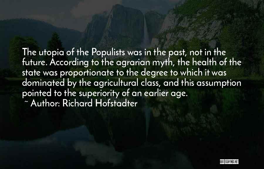 Richard Hofstadter Quotes: The Utopia Of The Populists Was In The Past, Not In The Future. According To The Agrarian Myth, The Health