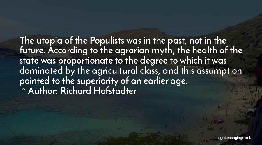 Richard Hofstadter Quotes: The Utopia Of The Populists Was In The Past, Not In The Future. According To The Agrarian Myth, The Health