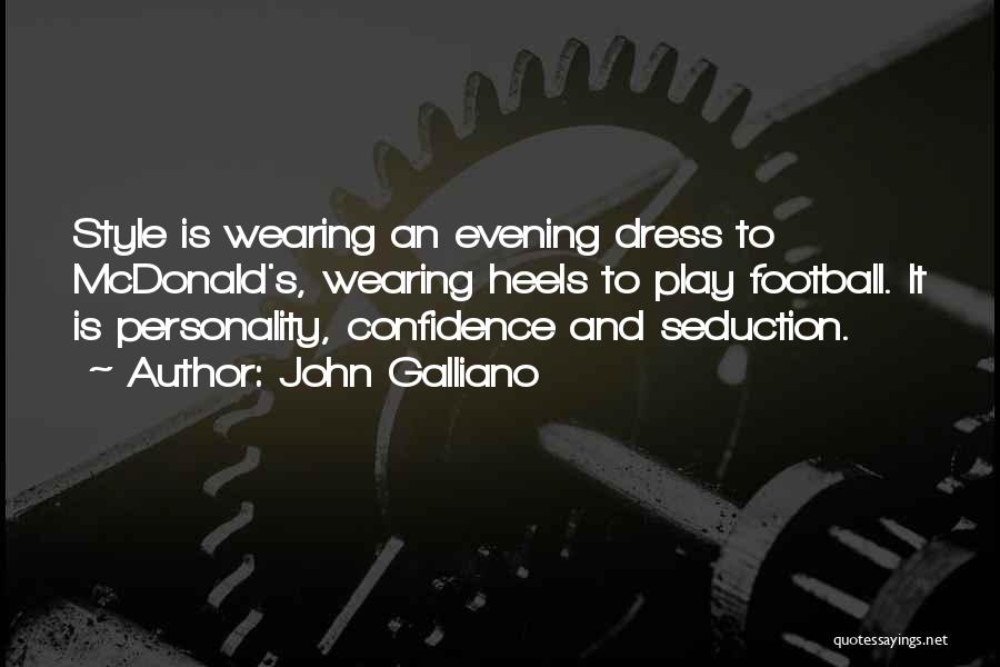 John Galliano Quotes: Style Is Wearing An Evening Dress To Mcdonald's, Wearing Heels To Play Football. It Is Personality, Confidence And Seduction.