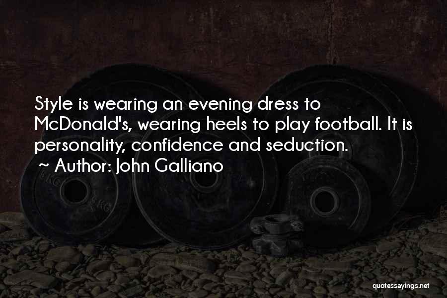 John Galliano Quotes: Style Is Wearing An Evening Dress To Mcdonald's, Wearing Heels To Play Football. It Is Personality, Confidence And Seduction.