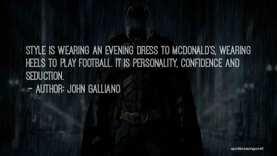 John Galliano Quotes: Style Is Wearing An Evening Dress To Mcdonald's, Wearing Heels To Play Football. It Is Personality, Confidence And Seduction.