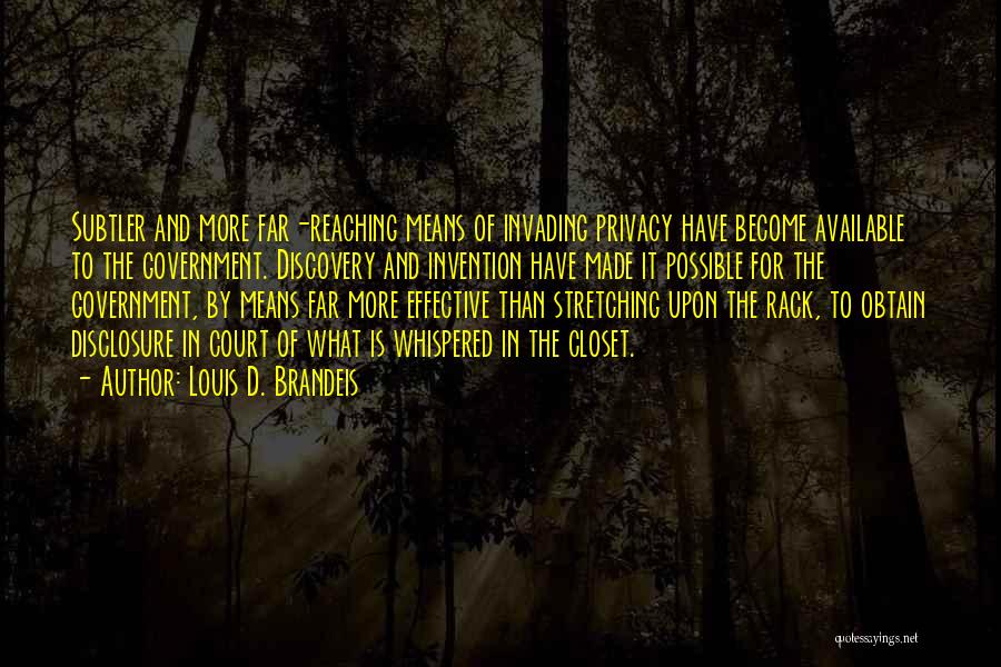 Louis D. Brandeis Quotes: Subtler And More Far-reaching Means Of Invading Privacy Have Become Available To The Government. Discovery And Invention Have Made It