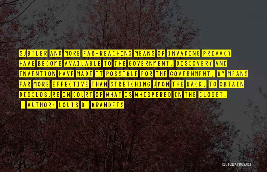 Louis D. Brandeis Quotes: Subtler And More Far-reaching Means Of Invading Privacy Have Become Available To The Government. Discovery And Invention Have Made It
