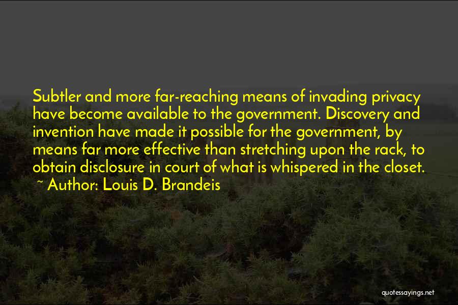 Louis D. Brandeis Quotes: Subtler And More Far-reaching Means Of Invading Privacy Have Become Available To The Government. Discovery And Invention Have Made It