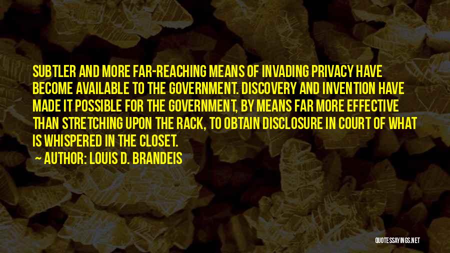 Louis D. Brandeis Quotes: Subtler And More Far-reaching Means Of Invading Privacy Have Become Available To The Government. Discovery And Invention Have Made It