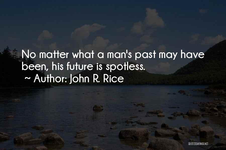 John R. Rice Quotes: No Matter What A Man's Past May Have Been, His Future Is Spotless.