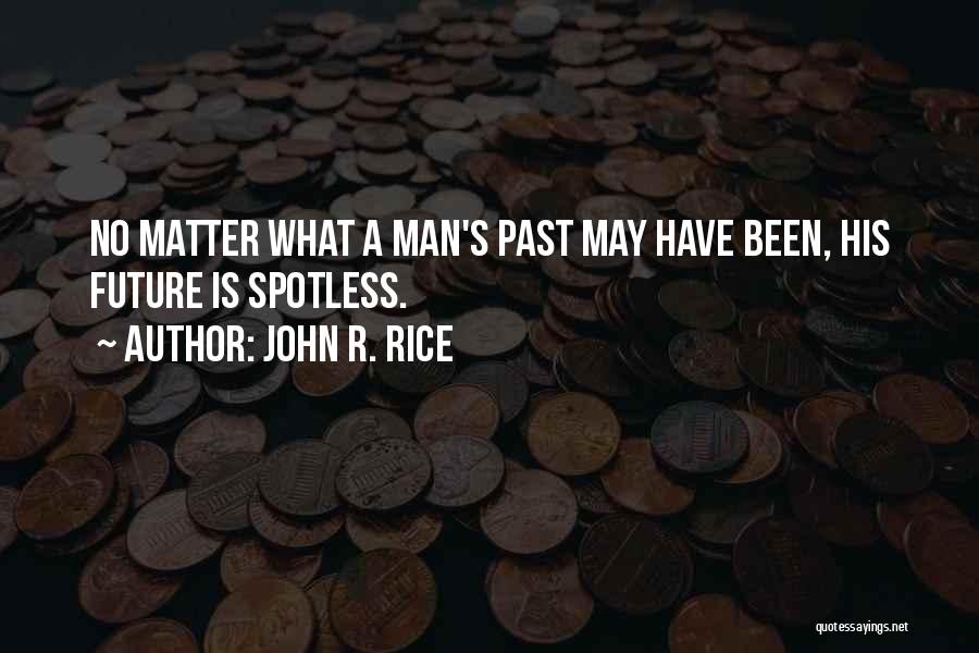 John R. Rice Quotes: No Matter What A Man's Past May Have Been, His Future Is Spotless.