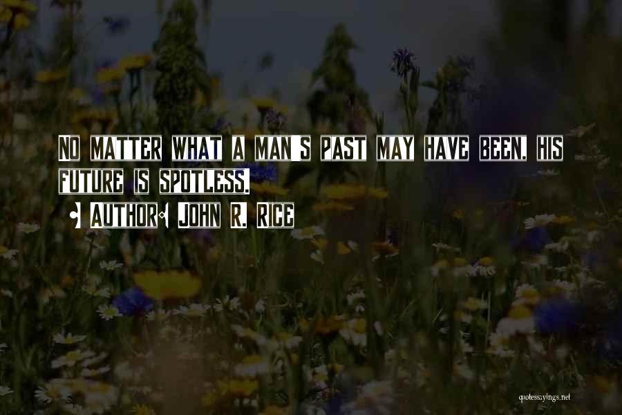 John R. Rice Quotes: No Matter What A Man's Past May Have Been, His Future Is Spotless.