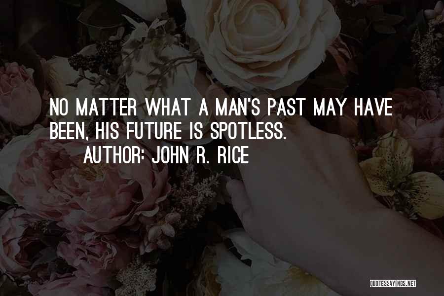 John R. Rice Quotes: No Matter What A Man's Past May Have Been, His Future Is Spotless.