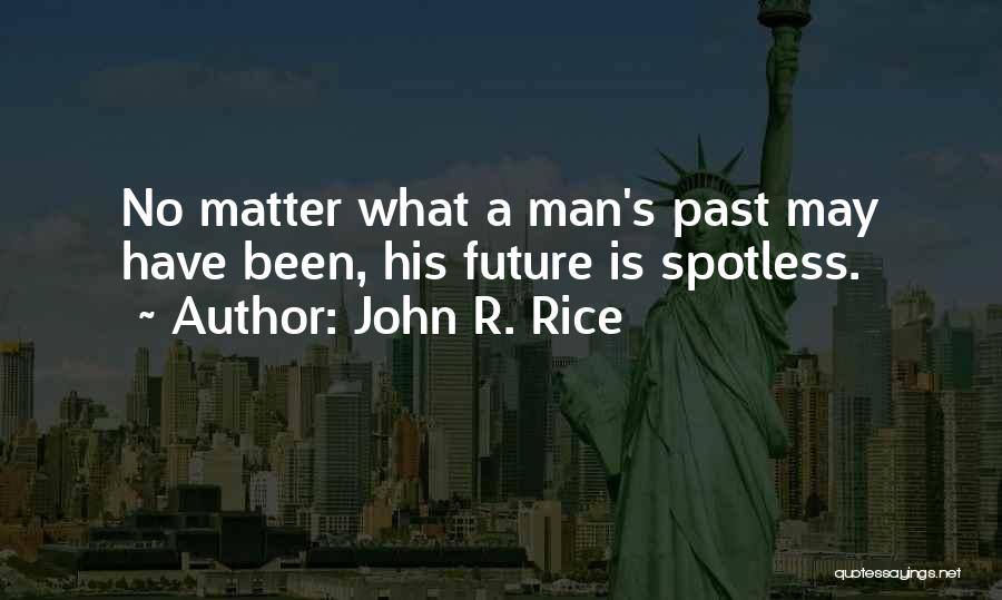 John R. Rice Quotes: No Matter What A Man's Past May Have Been, His Future Is Spotless.